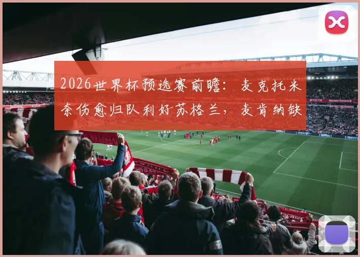 2026世界杯预选赛前瞻：麦克托米奈伤愈归队利好苏格兰，麦肯纳缺阵海地战背后原因解析